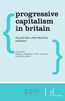 Progressive Capitalism in Britain : Pillars for a New Political Economy, Paperback / softback Book Progressive Capitalism in Britain : Pillars for a New Political Economy, Paperback / softback Book