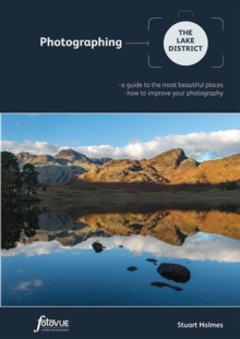 Photographing the Lake District : A Guide to the Most Beautiful Places & How to Improve Your Photography, Paperback Book Photographing the Lake District : A Guide to the Most Beautiful Places & How to Improve Your Photography, Paperback Book