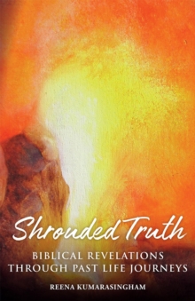 Shrouded Truth : Biblical Revelations Through Past Life Journeys