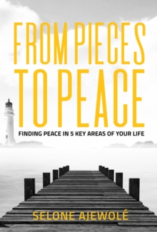 From Pieces To Peace : Finding Peace In 5 Key Areas of Your Life