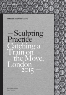 Sculpting Practice : Catching a Train on the Move, London 2015, Paperback Book Sculpting Practice : Catching a Train on the Move, London 2015, Paperback Book