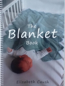 The Blanket Book : A Book of Knitting Patterns and Therapy Bringing You Comfort for a Peaceful Life., Spiral bound Book The Blanket Book : A Book of Knitting Patterns and Therapy Bringing You Comfort for a Peaceful Life., Spiral bound Book