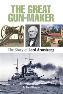 The Great Gun-Maker the Story of Lord Armstrong, Paperback / softback Book The Great Gun-Maker the Story of Lord Armstrong, Paperback / softback Book