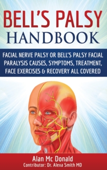 Bell's Palsy Handbook : Facial Nerve Palsy or Bell's Palsy facial paralysis causes, symptoms, treatment, face exercises & recovery all covered