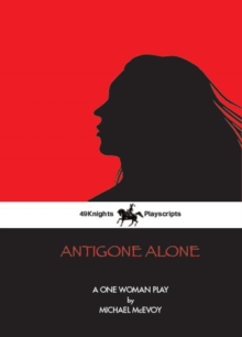 Antigone Alone : A Play For One Woman, Paperback / softback Book Antigone Alone : A Play For One Woman, Paperback / softback Book