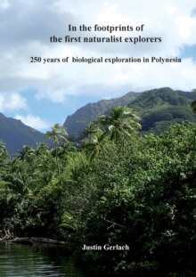 In the Footprints of the First Naturalist Explorers : 250 Years of Biological Exploration in Polynesia