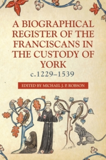 A Biographical Register of the Franciscans in the Custody of York, c.1229-1539, Hardback Book A Biographical Register of the Franciscans in the Custody of York, c.1229-1539, Hardback Book