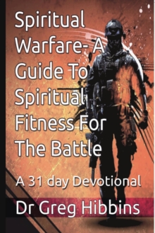 Spiritual Warfare-A Guide To Spiritual Fitness For the Battle : A 31 Day Devotional