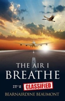 The Air I Breathe - It's Classified : A True Story and Top Guide to the Aerotoxic Syndrome Phenomena Experienced by Aircrew and Passengers, Paperback Book The Air I Breathe - It's Classified : A True Story and Top Guide to the Aerotoxic Syndrome Phenomena Experienced by Aircrew and Passengers, Paperback Book