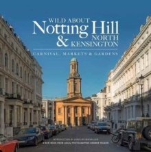 Wild About Notting Hill & North Kensington : Carnival, Markets & Gardens