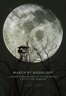 March by Moonlight : A Bomber Command Story of Ops and Evasion, Captivity and Friendship, Hardback Book March by Moonlight : A Bomber Command Story of Ops and Evasion, Captivity and Friendship, Hardback Book