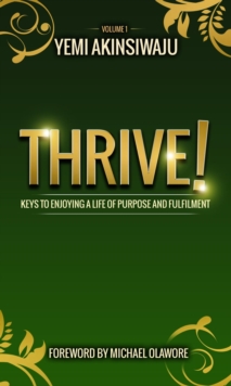 Thrive : Keys to Enjoying A Life of Purpose and Fulfilment