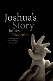 Joshua's Story : Uncovering the Morecambe Bay NHS Scandal, Paperback Book Joshua's Story : Uncovering the Morecambe Bay NHS Scandal, Paperback Book