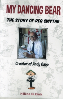 The Story of Reg Smythe - Creator of Andy Capp : My Dancing Bear, Paperback / softback Book The Story of Reg Smythe - Creator of Andy Capp : My Dancing Bear, Paperback / softback Book
