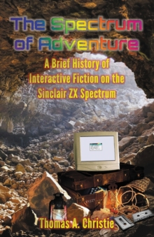 The Spectrum of Adventure : A Brief History of Interactive Fiction on the Sinclair ZX Spectrum, Paperback / softback Book The Spectrum of Adventure : A Brief History of Interactive Fiction on the Sinclair ZX Spectrum, Paperback / softback Book