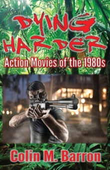 Dying Harder : Action Movies of the 1980s, Paperback / softback Book Dying Harder : Action Movies of the 1980s, Paperback / softback Book