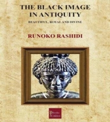 The Black Image in Antiquity : Beautiful, Royal and Divine