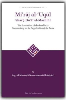 Mi'raj al-'Uqul Sharh Du'a' al-Mashlul : The Ascension of the Intellects: Commentary on the Supplication of the Lame, Hardback Book Mi'raj al-'Uqul Sharh Du'a' al-Mashlul : The Ascension of the Intellects: Commentary on the Supplication of the Lame, Hardback Book