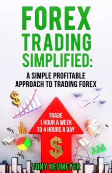 Fores Trading Simplified: A Simple Profitable Approach to Trading Forex : Trade 1 Hour a Week to 4 Hours a Day