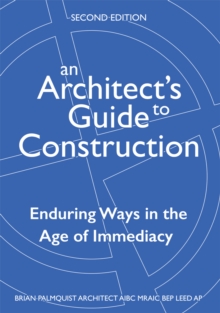 An Architect's Guide to Construction-Second Edition : Enduring Ways in the Age of Immediacy