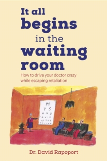 It All Begins in the Waiting Room : How to drive your doctor crazy while escaping retaliation