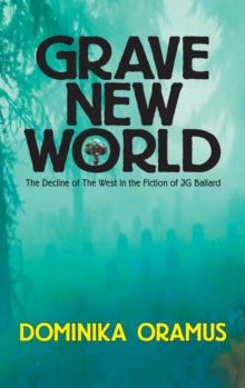 Grave New World : The Decline of The West in the Fiction of J.G. Ballard