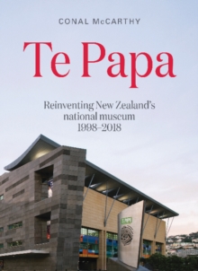 Te Papa : Reinventing New Zealand's National Museum 1998-2018, Paperback / softback Book Te Papa : Reinventing New Zealand's National Museum 1998-2018, Paperback / softback Book