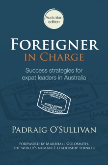Foreigner in Charge : Success Strategies for Expat Leaders in Australia, Paperback / softback Book Foreigner in Charge : Success Strategies for Expat Leaders in Australia, Paperback / softback Book