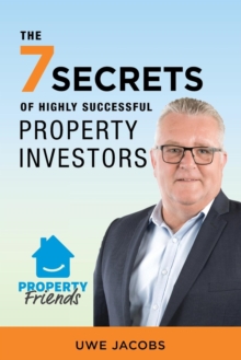 The 7 Secrets of Highly Successful Property Investors : Your straight forward guide to building your own property portfolio