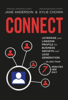 CONNECT : Leverage your LinkedIn Profile for Business Growth and Lead Generation in Less Than 7 Minutes per Day