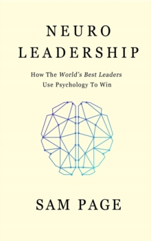 NeuroLeadership : How The World's Best Leaders Use Psychology To Win