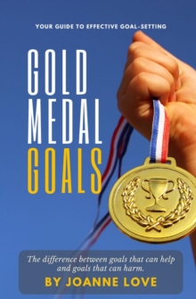 GOLD MEDAL GOALS : The difference between goals that can help and goals that can harm.