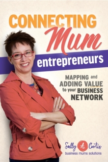 Connecting Mum Entrepreneurs : Mapping and Adding Value to Your Business Network