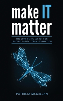 Make It Matter : The Surprising Secret for Leading Digital Transformation