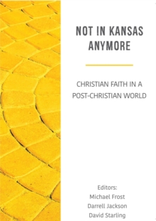 Not in Kansas Anymore : Christian Faith in a Post-Christian World