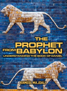 The Prophet From Babylon : Understanding The Book Of Daniel