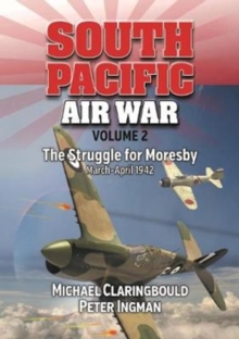 South Pacific Air War Volume 2 : The Struggle for Moresby March - April 1942, Paperback / softback Book South Pacific Air War Volume 2 : The Struggle for Moresby March - April 1942, Paperback / softback Book