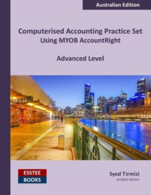 Computerised Accounting Practice Set Using MYOB AccountRight - Advanced Level : Australian Edition