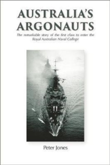 Australia's Argonauts : The remarkable story of the first class to enter the Royal Australian Naval College, Hardback Book Australia's Argonauts : The remarkable story of the first class to enter the Royal Australian Naval College, Hardback Book