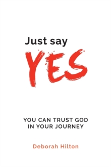 Just Say YES : YOU CAN TRUST GOD IN YOUR JOURNEY