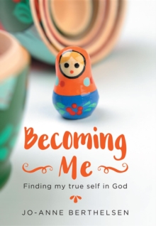 Becoming Me : Finding my true self in God