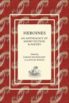 Heroines : An Anthology of Short Fiction and Poetry