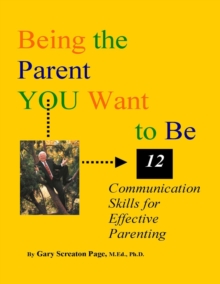 Being the Parent YOU Want to Be: 12 Communication Skills for Effective Parenting