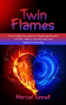 Twin Flames : From Ending Separation to Manifesting Reunion (A Mystic Guide to Sacred Union and Spiritual Awakening)