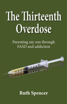 The Thirteenth Overdose : Parenting my son through FASD and addiction