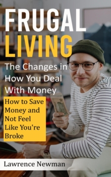 Frugal Living : The Changes in How You Deal With Money (How to Save Money and Not Feel Like You're Broke)