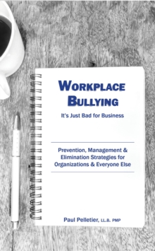 Workplace Bullying: It's Just Bad for Business : Prevention, Management, &  Elimination Strategies for  Organizations & Everyone Else