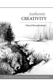 Authentic Creativity : How to Make the Most of Your Creative Intent, Strategy and Perspective