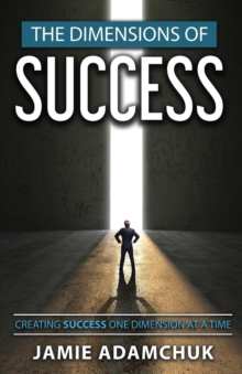 The Dimensions of Success : Creating Success One Dimension at a Time