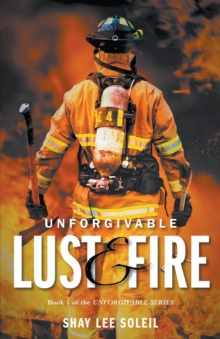Unforgivable Lust & Fire : Book 1 of the Unforgivable Series